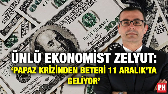 ÜNLÜ EKONOMİST ZELYUT: ‘PAPAZ KRİZİNDEN BETERİ 11 ARALIK’TA GELİYOR’