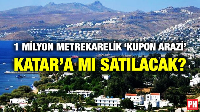 1 MİLYON METREKARELİK ‘KUPON ARAZİ’ KATAR’A MI SATILACAK?