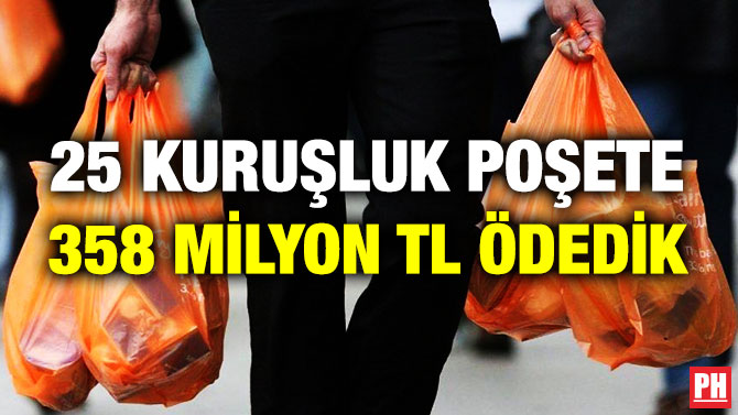 25 KURUŞLUK POŞETE 358 MİLYON TL ÖDEDİK