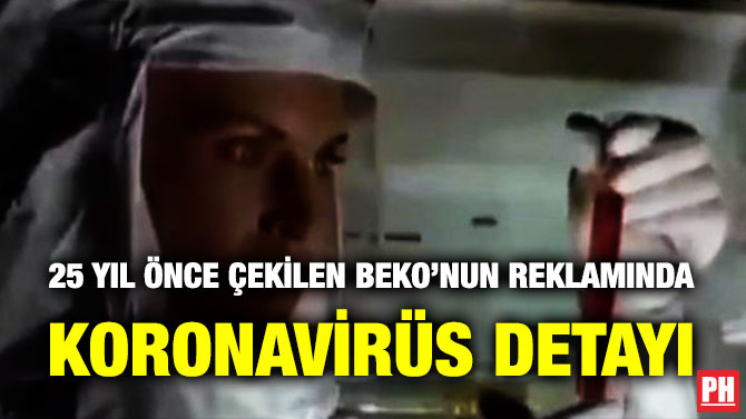 25 YIL ÖNCE ÇEKİLEN BEKO’NUN REKLAMINDA KORONAVİRÜS DETAYI