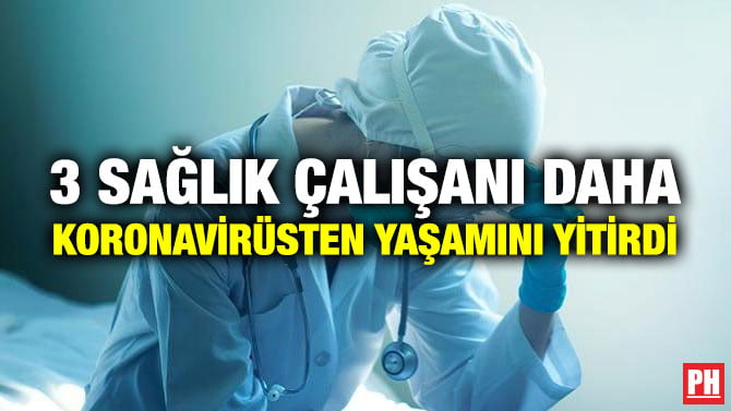 3 Sağlık Çalışanı Daha Koronavirüsten Yaşamını Yitirdi
