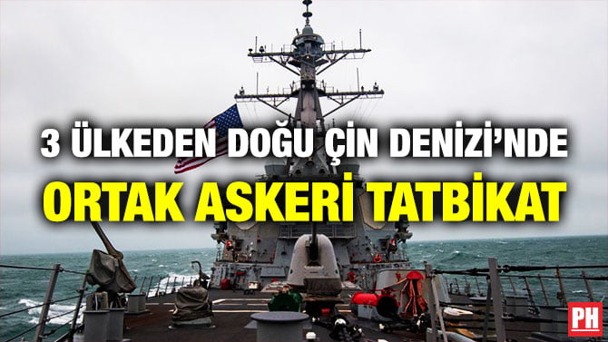 3 ÜLKEDEN DOĞU ÇİN DENİZİ’NDE ORTAK ASKERİ TATBİKAT