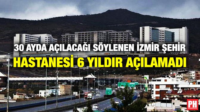 30 AYDA AÇILACAĞI SÖYLENEN İZMİR ŞEHİR HASTANESİ 6 YILDIR AÇILAMADI