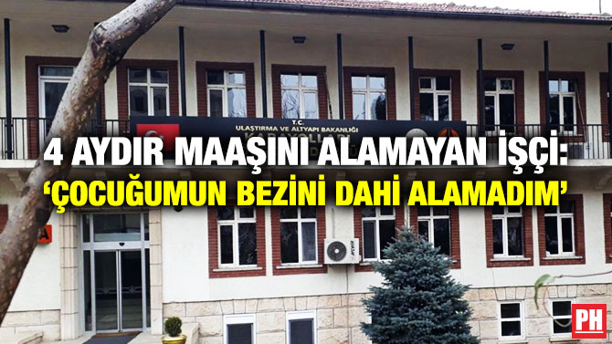 4 AYDIR MAAŞINI ALAMAYAN İŞÇİ: ‘ÇOCUĞUMUN BEZİNİ DAHİ ALAMADIM’