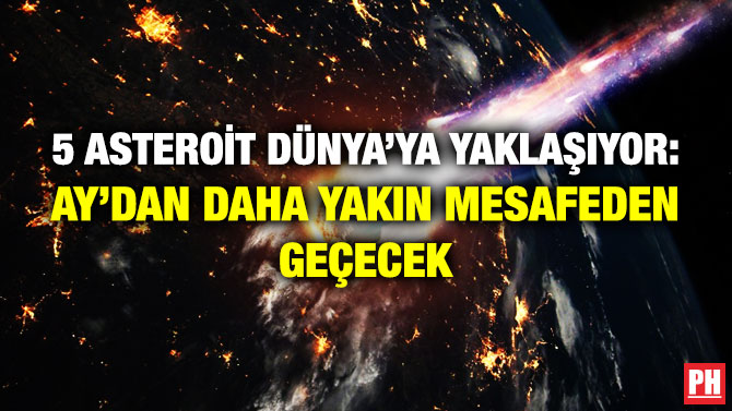 5 ASTEROİT DÜNYA’YA YAKLAŞIYOR: AY’DAN DAHA YAKIN MESAFEDEN GEÇECEK
