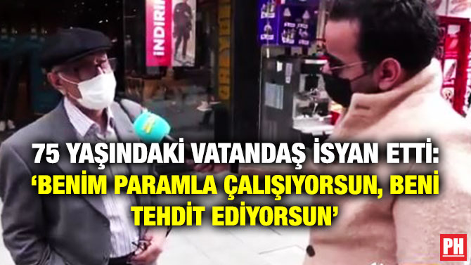 75 YAŞINDAKİ VATANDAŞ İSYAN ETTİ: ‘BENİM PARAMLA ÇALIŞIYORSUN, BENİ TEHDİT EDİYORSUN’