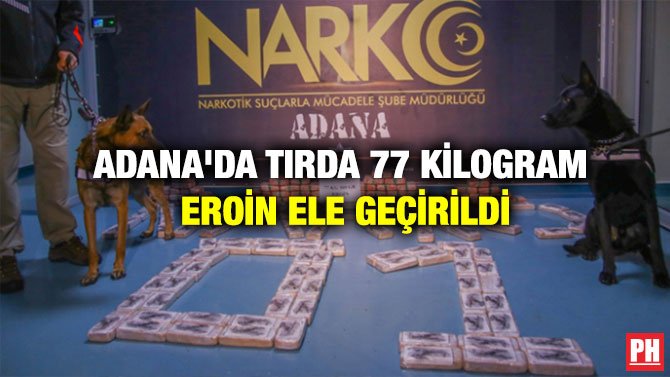 ADANA’DA TIRDA 77 KİLOGRAM EROİN ELE GEÇİRİLDİ