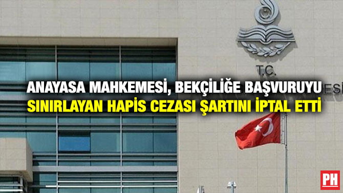 ANAYASA MAHKEMESİ, BEKÇİLİĞE BAŞVURUYU SINIRLAYAN HAPİS CEZASI ŞARTINI İPTAL ETTİ