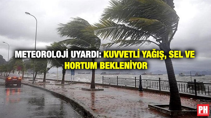 METEOROLOJİ UYARDI: KUVVETLİ YAĞIŞ, SEL VE HORTUM BEKLENİYOR