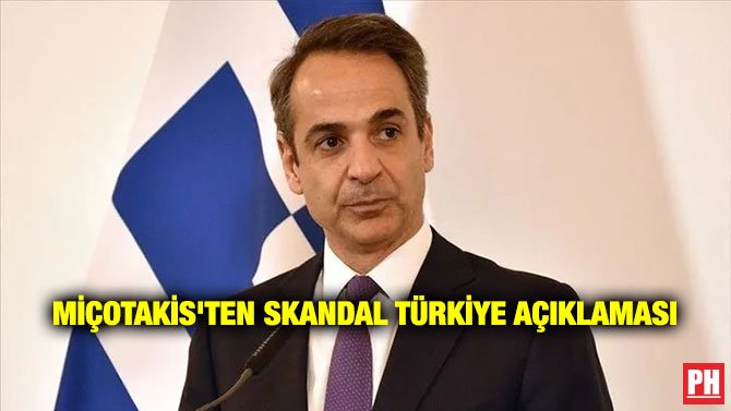MİÇOTAKİS’TEN SKANDAL TÜRKİYE AÇIKLAMASI