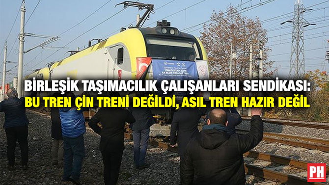 BİRLEŞİK TAŞIMACILIK ÇALIŞANLARI SENDİKASI: BU TREN ÇİN TRENİ DEĞİLDİ, ASIL TREN HAZIR DEĞİLDİ