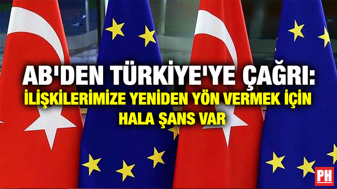 AB’DEN TÜRKİYE’YE ÇAĞRI: İLİŞKİLERİMİZE YENİDEN YÖN VERMEK İÇİN HALA ŞANS VAR