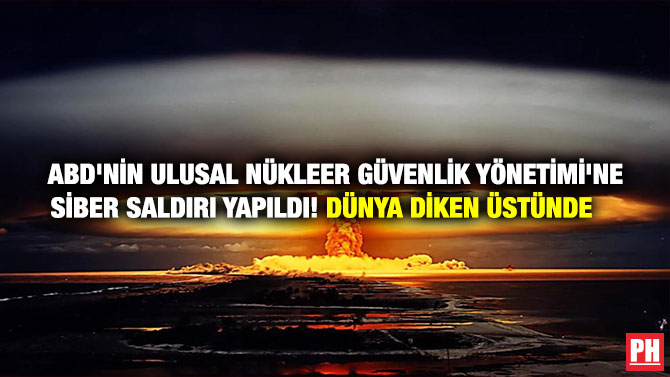 ABD’NİN ULUSAL NÜKLEER GÜVENLİK YÖNETİMİ’NE SİBER SALDIRI YAPILDI! DÜNYA DİKEN ÜSTÜNDE