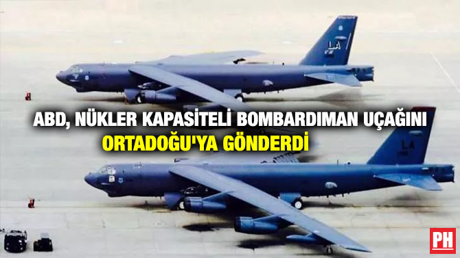 ABD, NÜKLER KAPASİTELİ BOMBARDIMAN UÇAĞINI ORTADOĞU’YA GÖNDERDİ