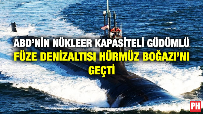 ABD’NİN NÜKLEER KAPASİTELİ GÜDÜMLÜ FÜZE DENİZALTISI HÜRMÜZ BOĞAZI’NI GEÇTİ