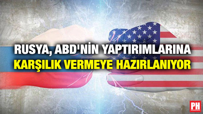RUSYA, ABD’NİN YAPTIRIMLARINA KARŞILIK VERMEYE HAZIRLANIYOR