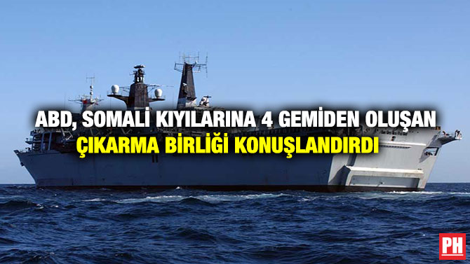 ABD, SOMALİ KIYILARINA 4 GEMİDEN OLUŞAN ÇIKARMA BİRLİĞİ KONUŞLANDIRDI