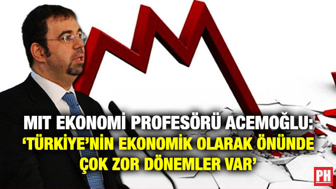 MIT EKONOMİ PROFESÖRÜ ACEMOĞLU: ‘TÜRKİYE’NİN EKONOMİK OLARAK ÖNÜNDE ÇOK ZOR DÖNEMLER VAR’