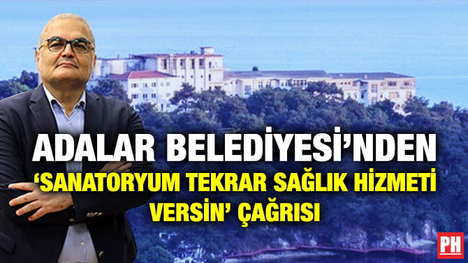 ADALAR BELEDİYESİ’NDEN ‘SANATORYUM TEKRAR SAĞLIK HİZMETİ VERSİN’ ÇAĞRISI