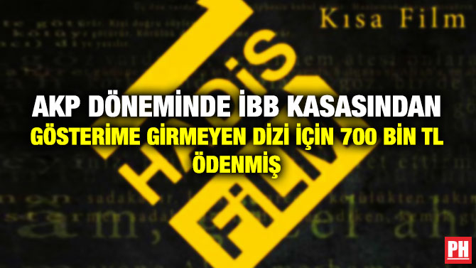 AKP DÖNEMİNDE İBB KASASINDAN GÖSTERİME GİRMEYEN DİZİ İÇİN 700 BİN TL ÖDENMİŞ