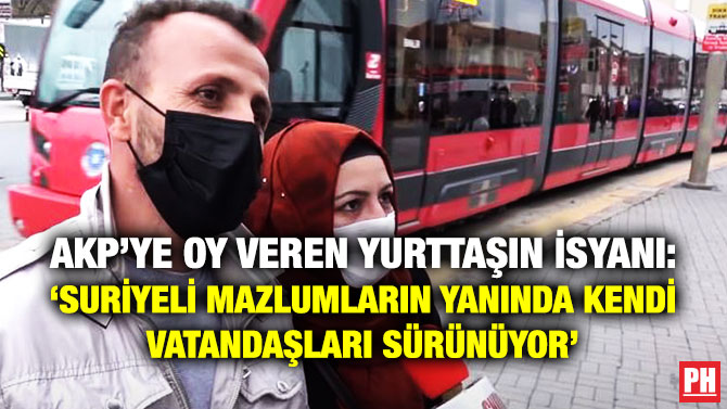 AKP’YE OY VEREN YURTTAŞIN İSYANI: ‘SURİYELİ MAZLUMLARIN YANINDA KENDİ VATANDAŞLARI SÜRÜNÜYOR’