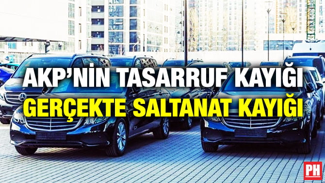 AKP’NİN TASARRUF KAYIĞI GERÇEKTE SALTANAT KAYIĞI