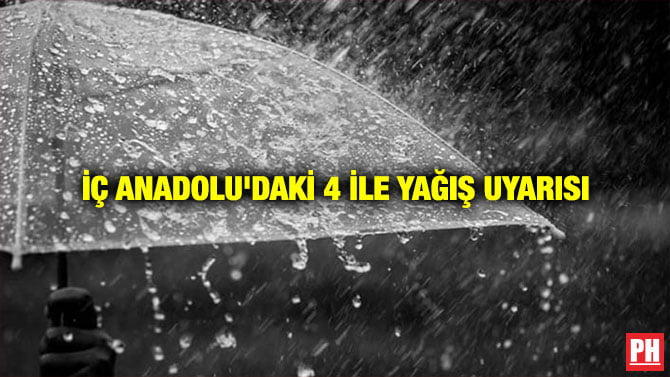 İÇ ANADOLU’DAKİ 4 İLE YAĞIŞ UYARISI