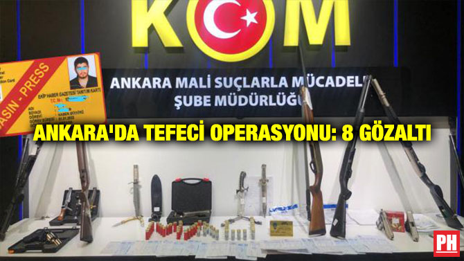 ANKARA’DA TEFECİ OPERASYONU: 8 GÖZALTI
