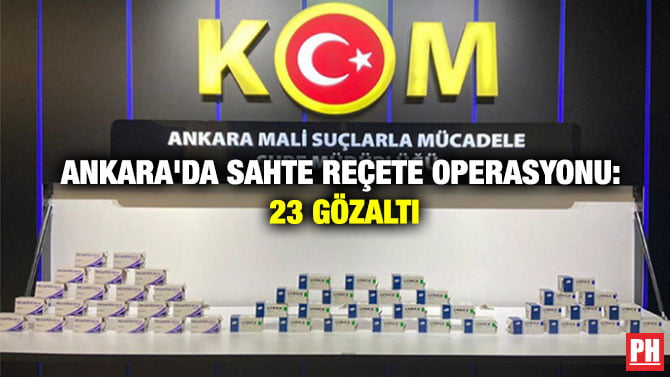 ANKARA’DA SAHTE REÇETE OPERASYONU: 23 GÖZALTI