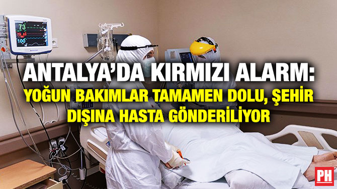 ANTALYA’DA KIRMIZI ALARM: YOĞUN BAKIMLAR TAMAMEN DOLU, ŞEHİR DIŞINA HASTA GÖNDERİLİYOR