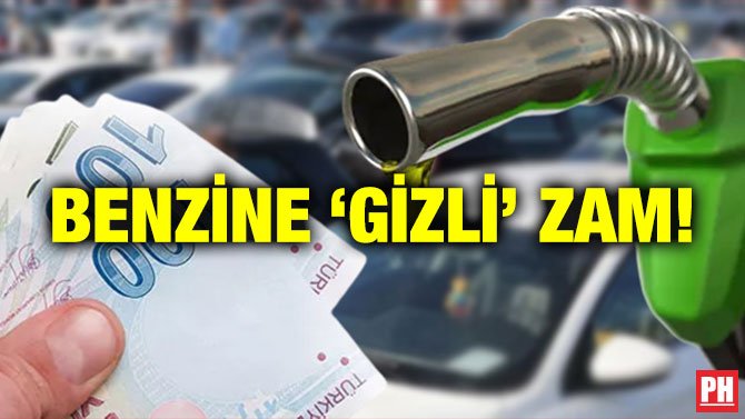 BENZİNE ‘GİZLİ’ ZAM!