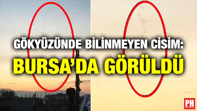 GÖKYÜZÜNDE BİLİNMEYEN CİSİM: BURSA’DA GÖRÜLDÜ