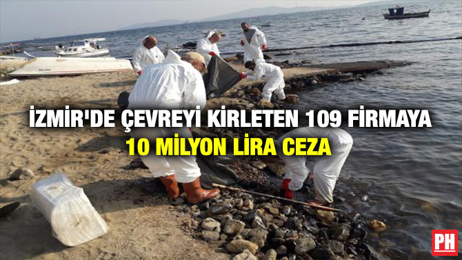 İZMİR’DE ÇEVREYİ KİRLETEN 109 FİRMAYA 10 MİLYON LİRA CEZA