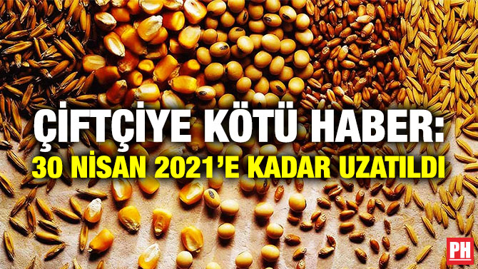 ÇİFTÇİYE KÖTÜ HABER: 30 NİSAN 2021’E KADAR UZATILDI