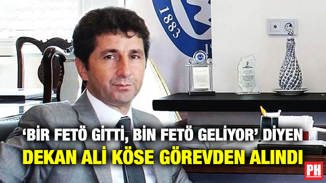 ‘BİR FETÖ GİTTİ, BİN FETÖ GELİYOR’ DİYEN DEKAN ALİ KÖSE GÖREVDEN ALINDI