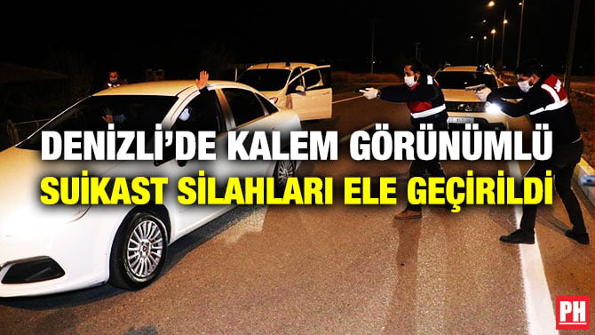DENİZLİ’DE KALEM GÖRÜNÜMLÜ SUİKAST SİLAHLARI ELE GEÇİRİLDİ