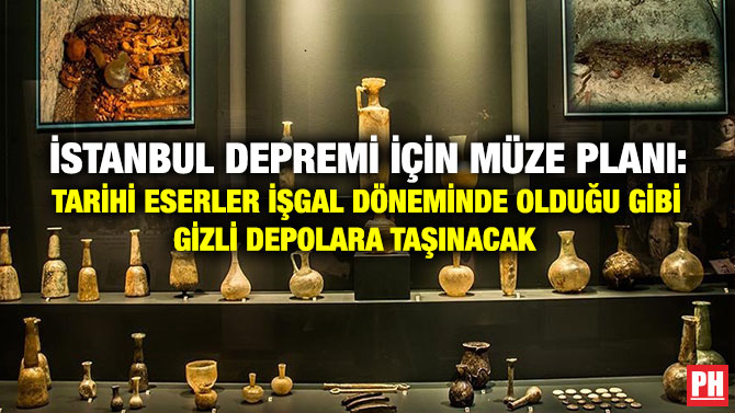 İSTANBUL DEPREMİ İÇİN MÜZE PLANI: TARİHİ ESERLER İŞGAL DÖNEMİNDE OLDUĞU GİBİ GİZLİ DEPOLARA TAŞINACAK