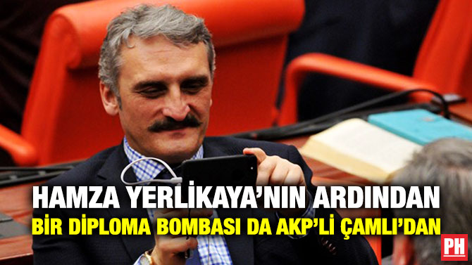 HAMZA YERLİKAYA’NIN ARDINDAN BİR DİPLOMA BOMBASI DA AKP’Lİ ÇAMLI’DAN    