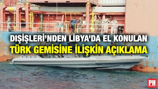 DIŞİŞLERİ’NDEN LİBYA’DA EL KONULAN TÜRK GEMİSİNE İLİŞKİN AÇIKLAMA