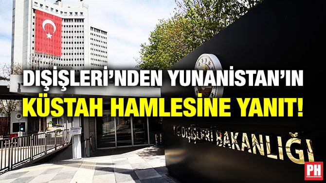 DIŞİŞLERİ’NDEN YUNANİSTAN’IN KÜSTAH HAMLESİNE YANIT!