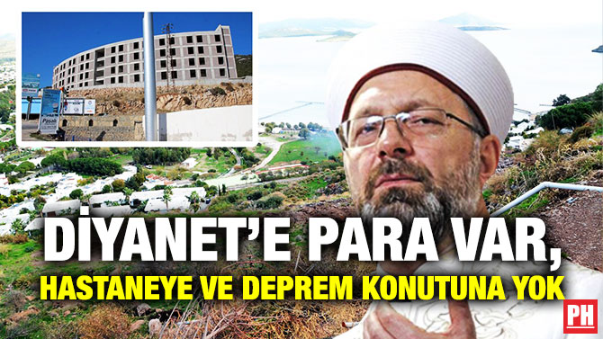DİYANET’E PARA VAR, HASTANEYE VE DEPREM KONUTUNA YOK