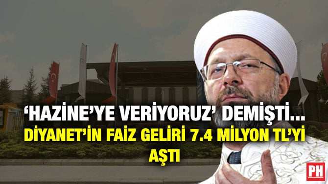 ‘HAZİNE’YE VERİYORUZ’ DEMİŞTİ… DİYANET’İN FAİZ GELİRİ 7.4 MİLYON TL’Yİ AŞTI