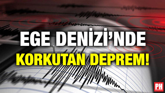 EGE DENİZİ’NDE KORKUTAN DEPREM!