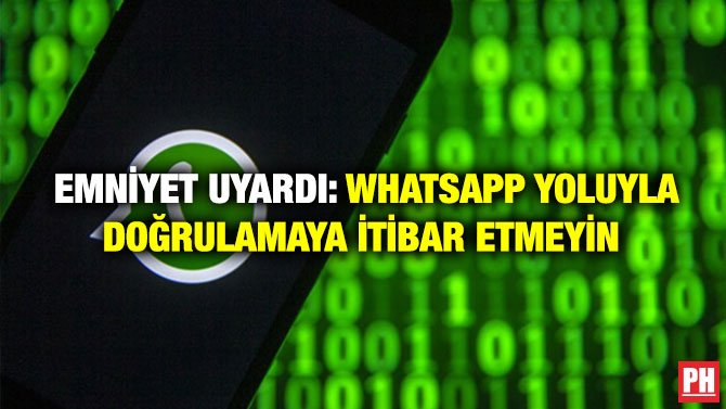 EMNİYET UYARDI: WHATSAPP YOLUYLA DOĞRULAMAYA İTİBAR ETMEYİN