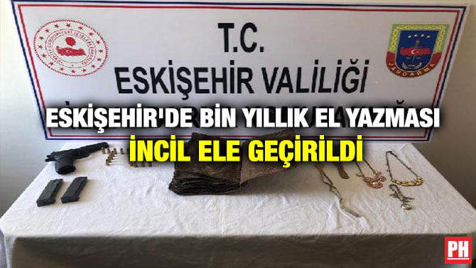 ESKİŞEHİR’DE BİN YILLIK EL YAZMASI İNCİL ELE GEÇİRİLDİ