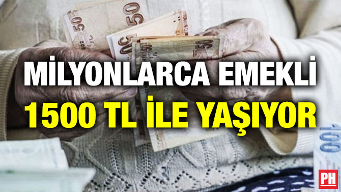 MİLYONLARCA EMEKLİ 1500 TL İLE YAŞIYOR
