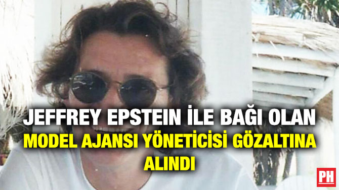 JEFFREY EPSTEIN İLE BAĞI OLAN MODEL AJANSI YÖNETİCİSİ GÖZALTINA ALINDI