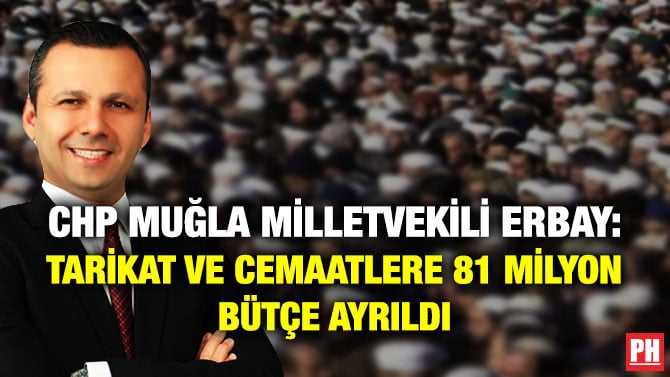CHP MUĞLA MİLLETVEKİLİ ERBAY: TARİKAT VE CEMAATLERE 81 MİLYON BÜTÇE AYRILDI