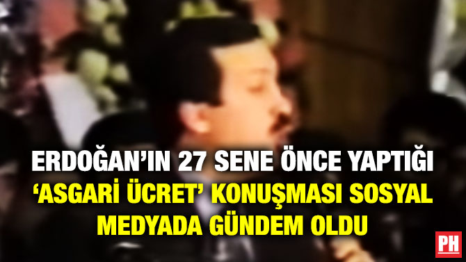 ERDOĞAN’IN 27 SENE ÖNCE YAPTIĞI ‘ASGARİ ÜCRET’ KONUŞMASI SOSYAL MEDYADA GÜNDEM OLDU