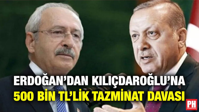 ERDOĞAN’DAN KILIÇDAROĞLU’NA 500 BİN TL’LİK TAZMİNAT DAVASI
